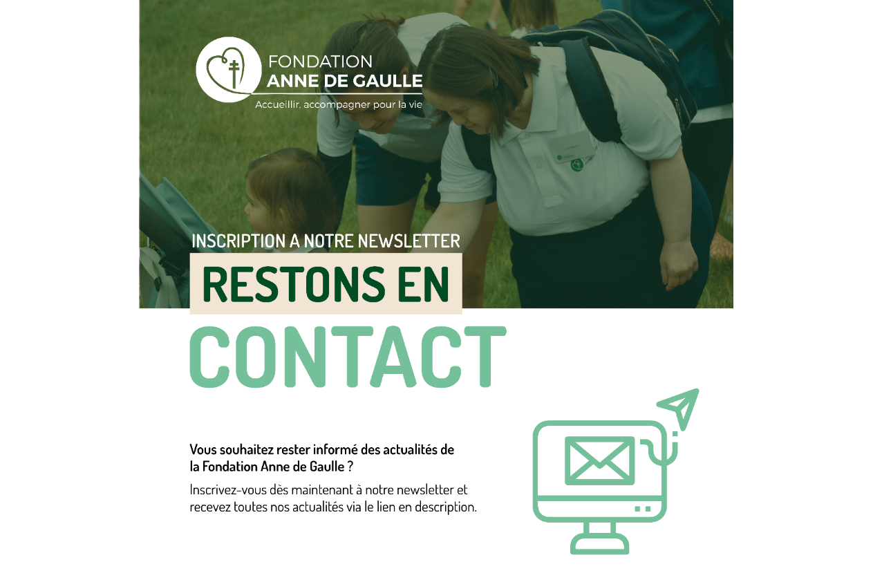 L’image est une affiche promotionnelle pour la Fondation Anne de Gaulle. Elle est divisée en deux parties : la moitié supérieure montre une photo d’un adulte aidant un enfant dans un cadre extérieur, tandis que la moitié inférieure, teintée de vert, contient du texte et des graphiques. Le texte en français invite les gens à s’abonner à la newsletter de la fondation pour rester informés de ses actualités. Il y a également une illustration d’une enveloppe, symbolisant la communication par email. Cette image vise à encourager l’engagement avec les activités de la fondation en incitant les gens à s’inscrire à leur newsletter.